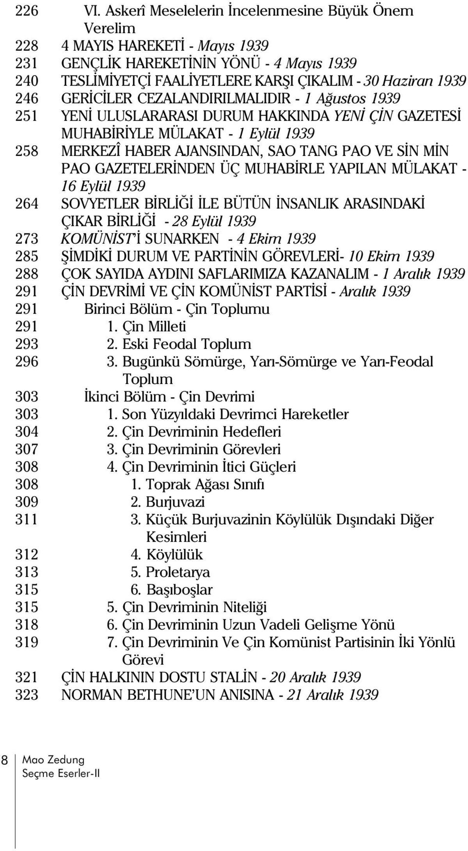 246GERÝCÝLER CEZALANDIRILMALIDIR - 1 Aðustos 1939 251 YENÝ ULUSLARARASI DURUM HAKKINDA YENÝ ÇÝN GAZETESÝ MUHABÝRÝYLE MÜLAKAT - 1 Eylül 1939 258 MERKEZÎ HABER AJANSINDAN, SAO TANG PAO VE SÝN MÝN PAO