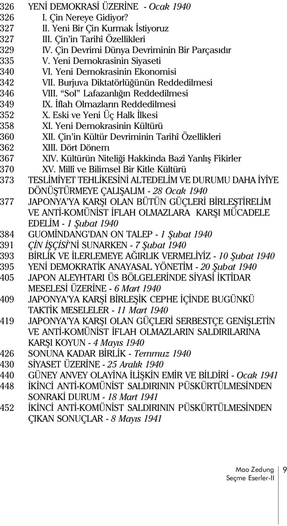 Eski ve Yeni Üç Halk Ýlkesi 358 XI. Yeni Demokrasinin Kültürü 360 XII. Çin in Kültür Devriminin Tarihî Özellikleri 362 XIII. Dört Dönem 367 XIV. Kültürün Niteliði Hakkinda Bazî Yanlýþ ikirler 370 XV.