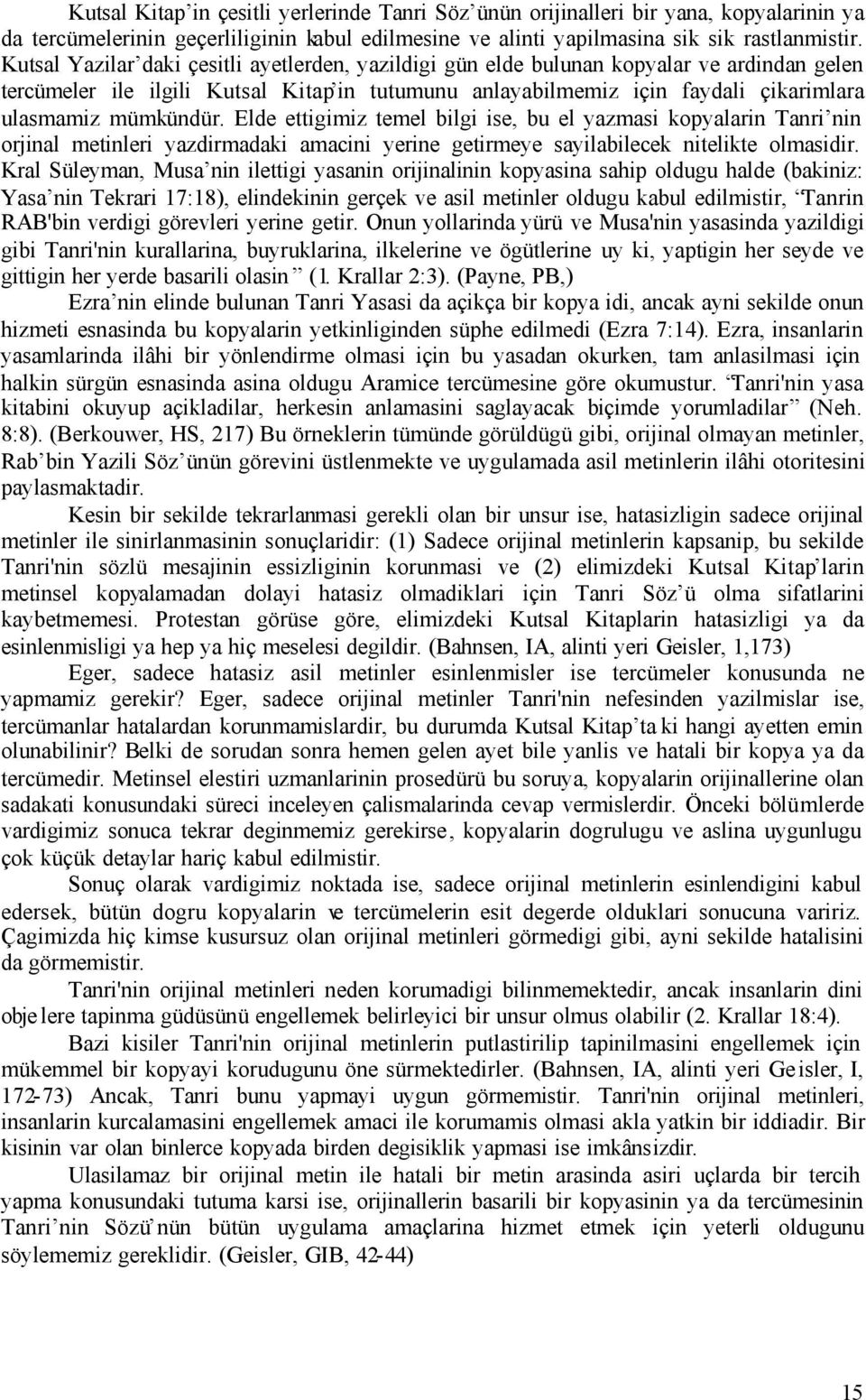 mümkündür. Elde ettigimiz temel bilgi ise, bu el yazmasi kopyalarin Tanri nin orjinal metinleri yazdirmadaki amacini yerine getirmeye sayilabilecek nitelikte olmasidir.