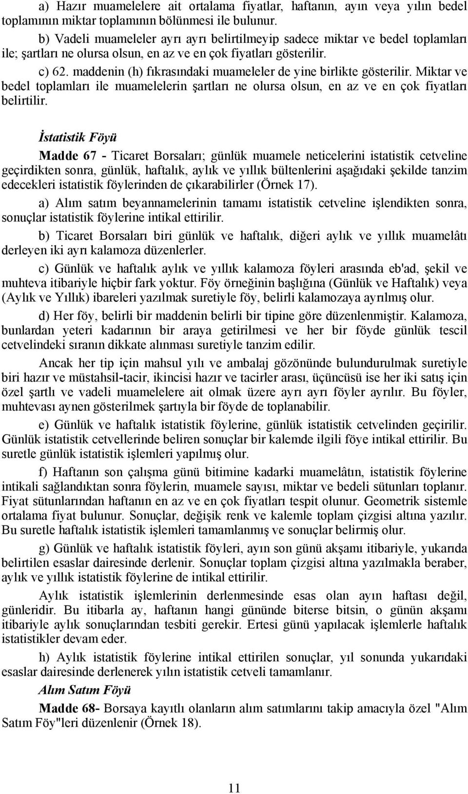 maddenin (h) fıkrasındaki muameleler de yine birlikte gösterilir. Miktar ve bedel toplamları ile muamelelerin şartları ne olursa olsun, en az ve en çok fiyatları belirtilir.