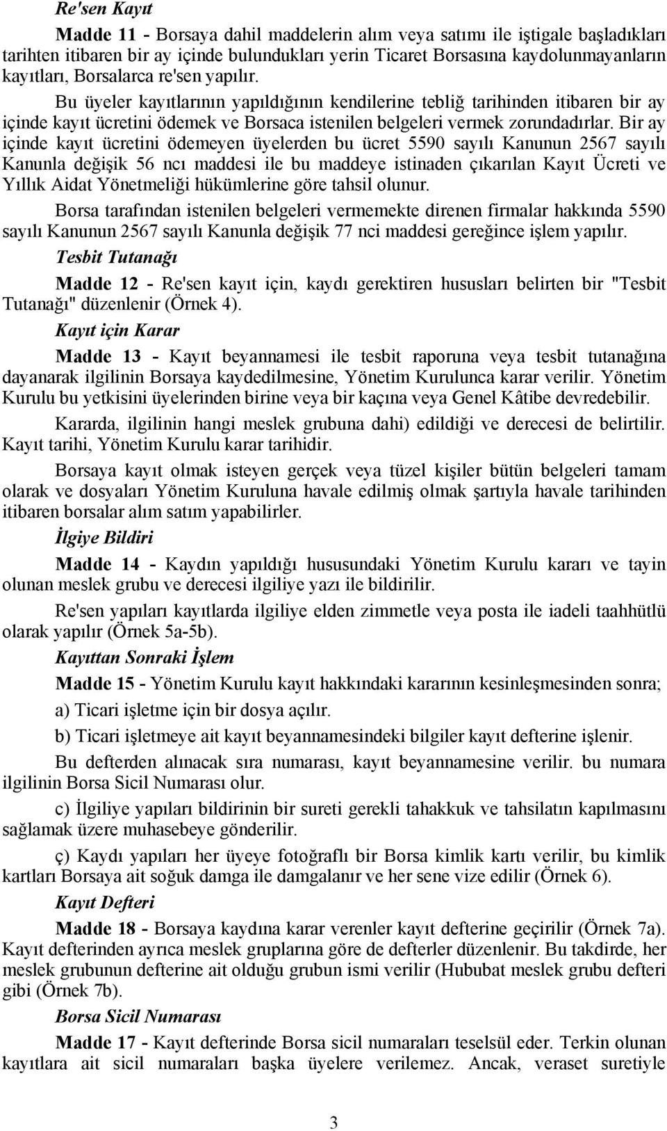 Bir ay içinde kayıt ücretini ödemeyen üyelerden bu ücret 5590 sayılı Kanunun 2567 sayılı Kanunla değişik 56 ncı maddesi ile bu maddeye istinaden çıkarılan Kayıt Ücreti ve Yıllık Aidat Yönetmeliği