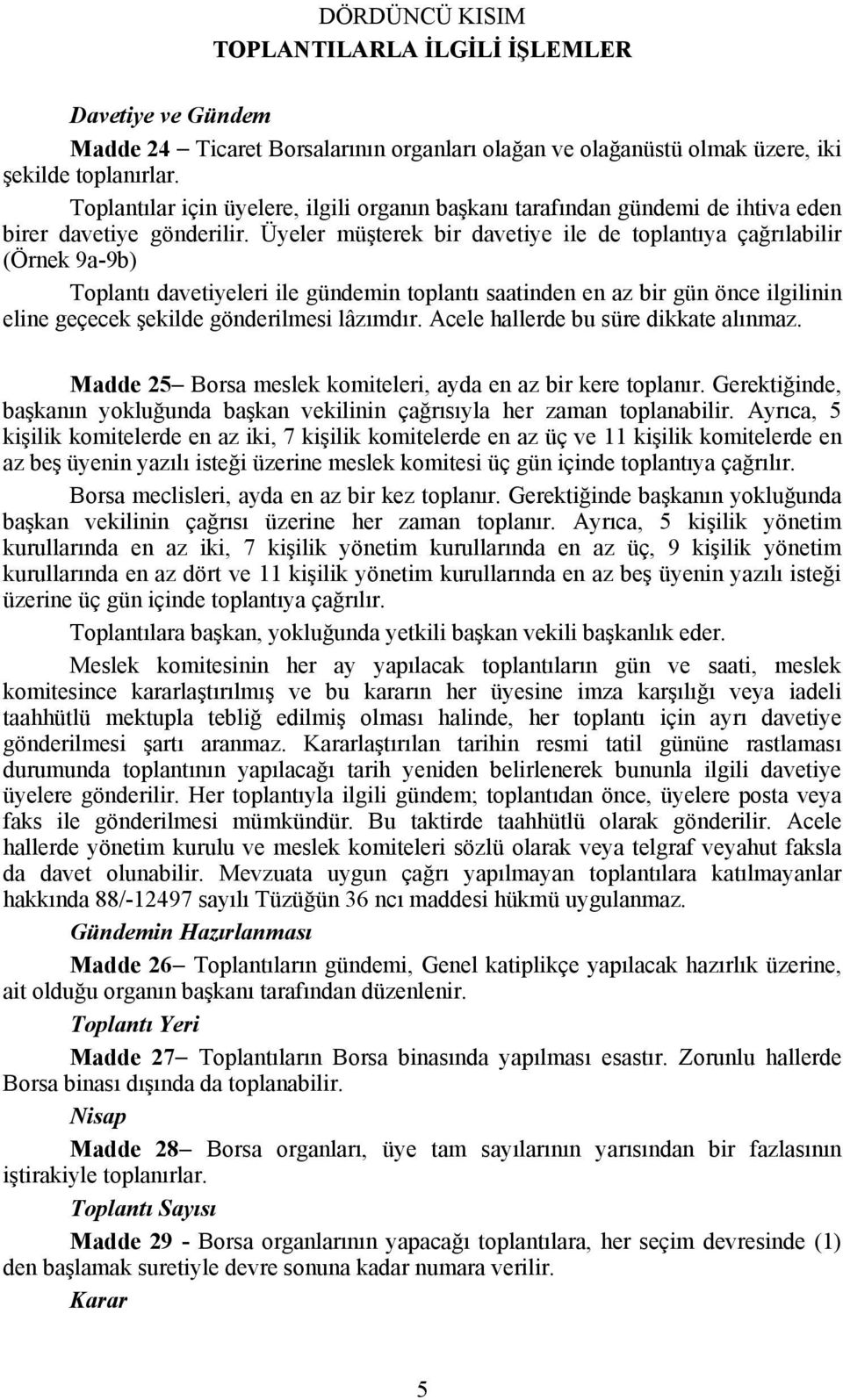 Üyeler müşterek bir davetiye ile de toplantıya çağrılabilir (Örnek 9a-9b) Toplantı davetiyeleri ile gündemin toplantı saatinden en az bir gün önce ilgilinin eline geçecek şekilde gönderilmesi