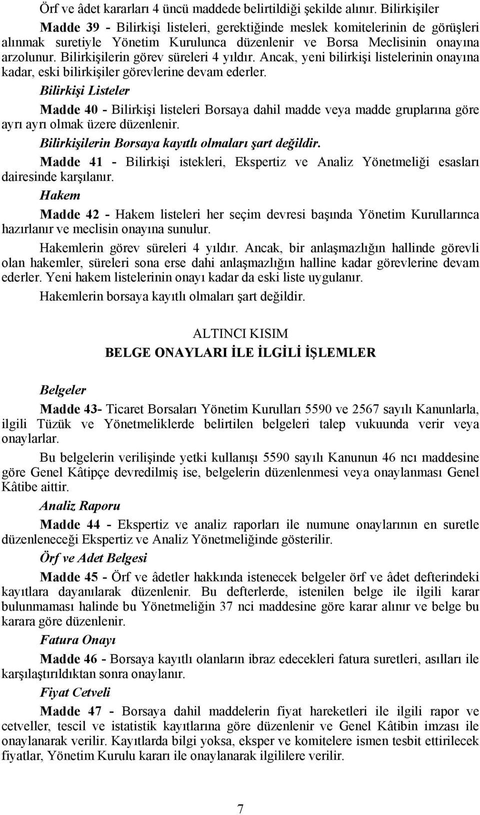 Bilirkişilerin görev süreleri 4 yıldır. Ancak, yeni bilirkişi listelerinin onayına kadar, eski bilirkişiler görevlerine devam ederler.