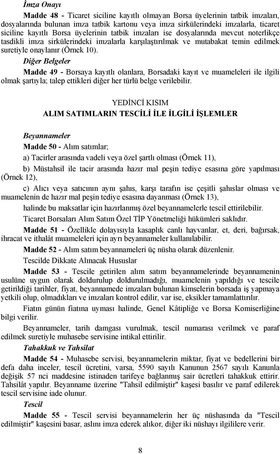 Diğer Belgeler Madde 49 - Borsaya kayıtlı olanlara, Borsadaki kayıt ve muameleleri ile ilgili olmak şartıyla; talep ettikleri diğer her türlü belge verilebilir.