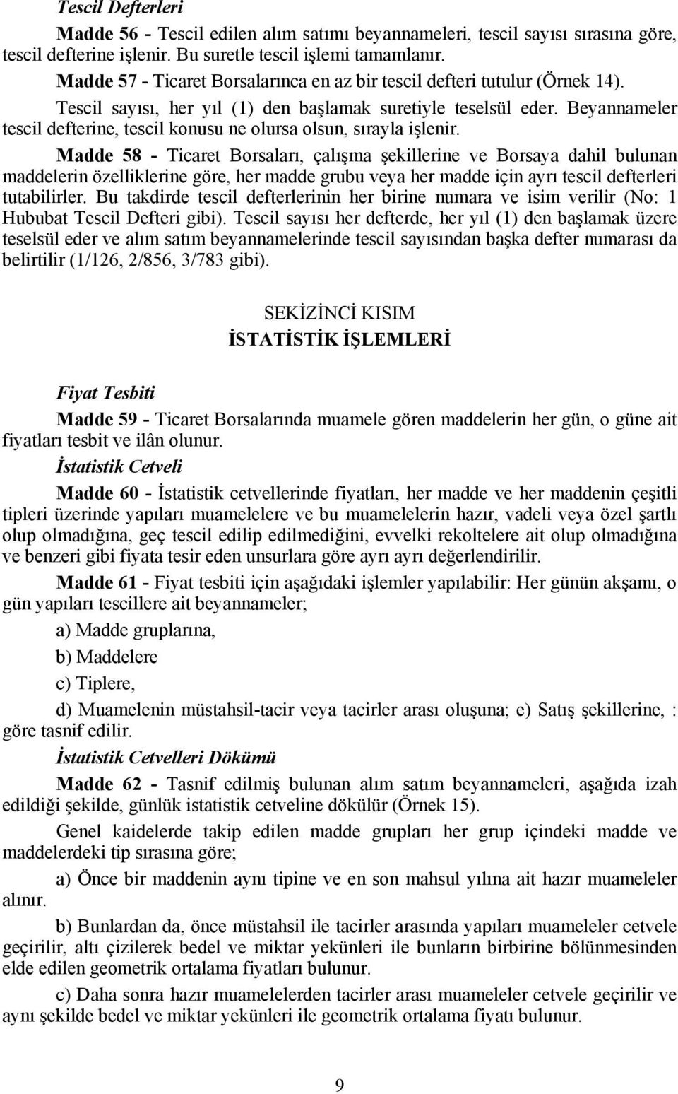 Beyannameler tescil defterine, tescil konusu ne olursa olsun, sırayla işlenir.