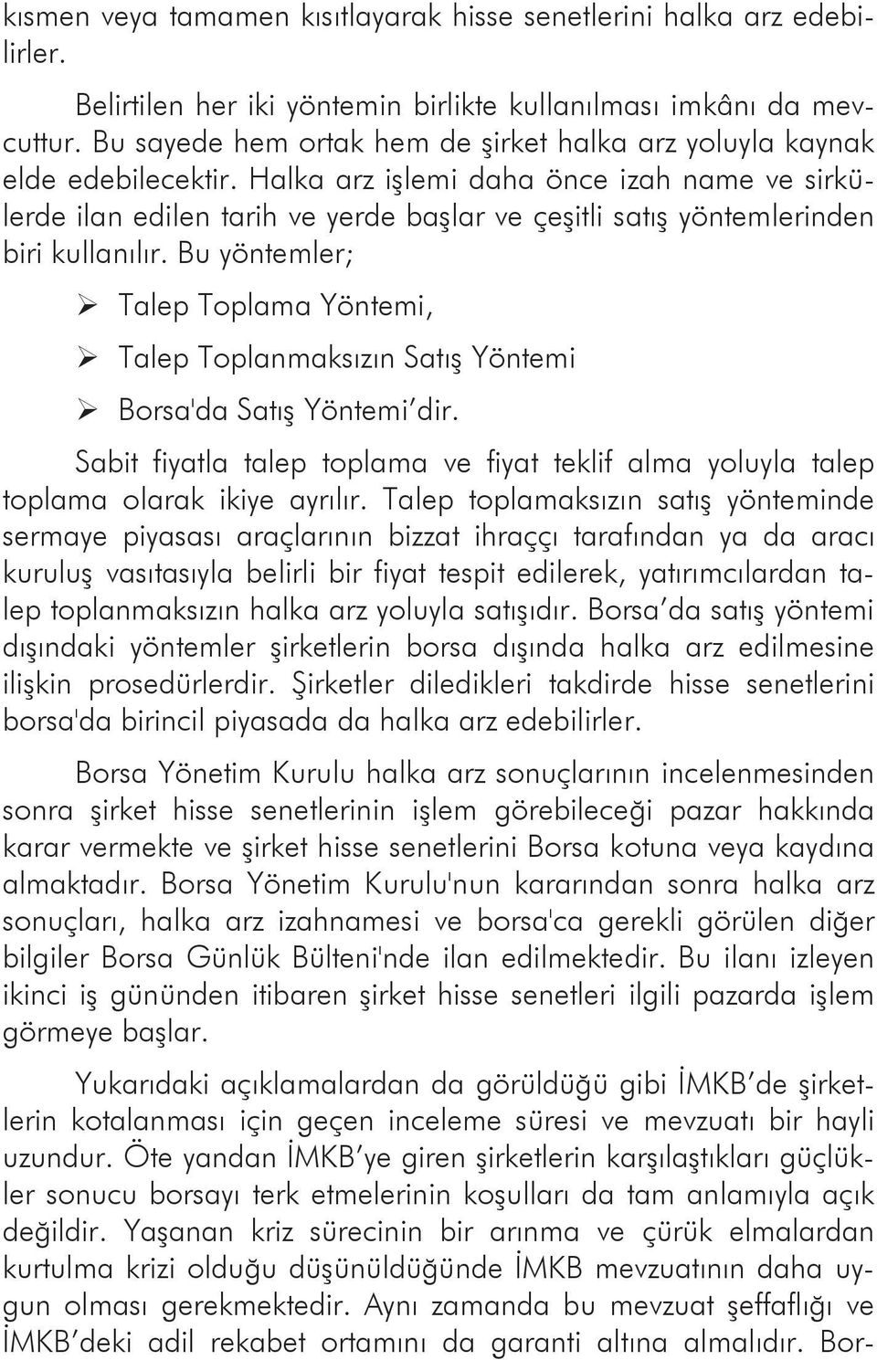 Halka arz işlemi daha önce izah name ve sirkülerde ilan edilen tarih ve yerde başlar ve çeşitli satış yöntemlerinden biri kullanılır.