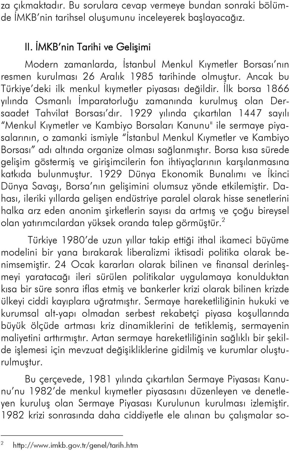 İlk borsa 1866 yılında Osmanlı İmparatorluğu zamanında kurulmuş olan Dersaadet Tahvilat Borsası dır.