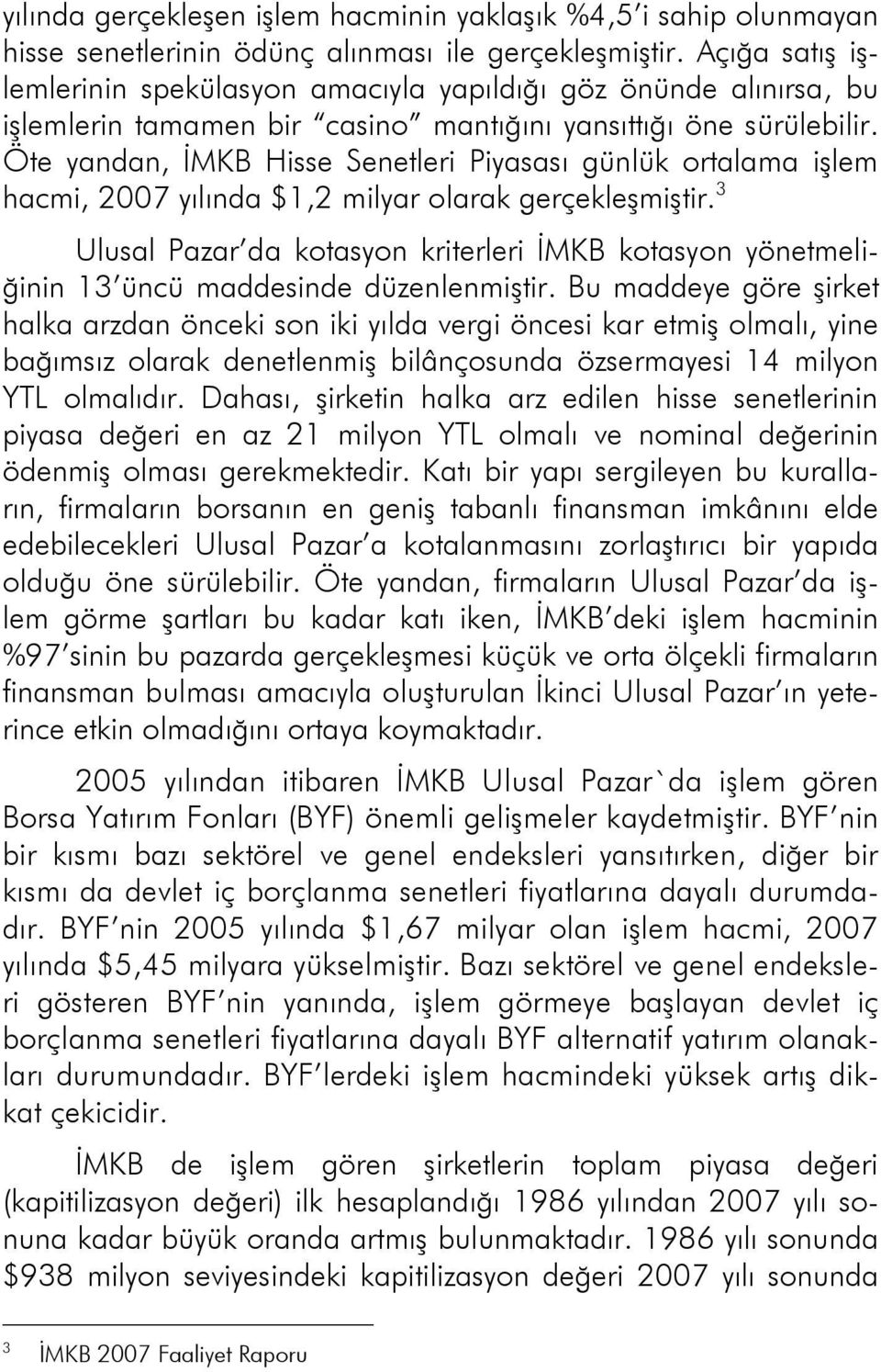 Öte yandan, İMKB Hisse Senetleri Piyasası günlük ortalama işlem hacmi, 2007 yılında $1,2 milyar olarak gerçekleşmiştir.