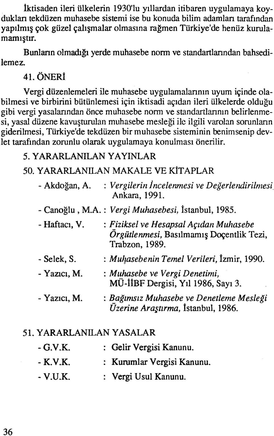 Vergi duzenlemeleri ile muhasebe uygulamalannin uyum i~inde olabilmesi ve birbirini biitunlemesi igin iktisadi agidan ileri iilkelerde oldugu gibi vergi yasalanndan once muhasebe norm ve