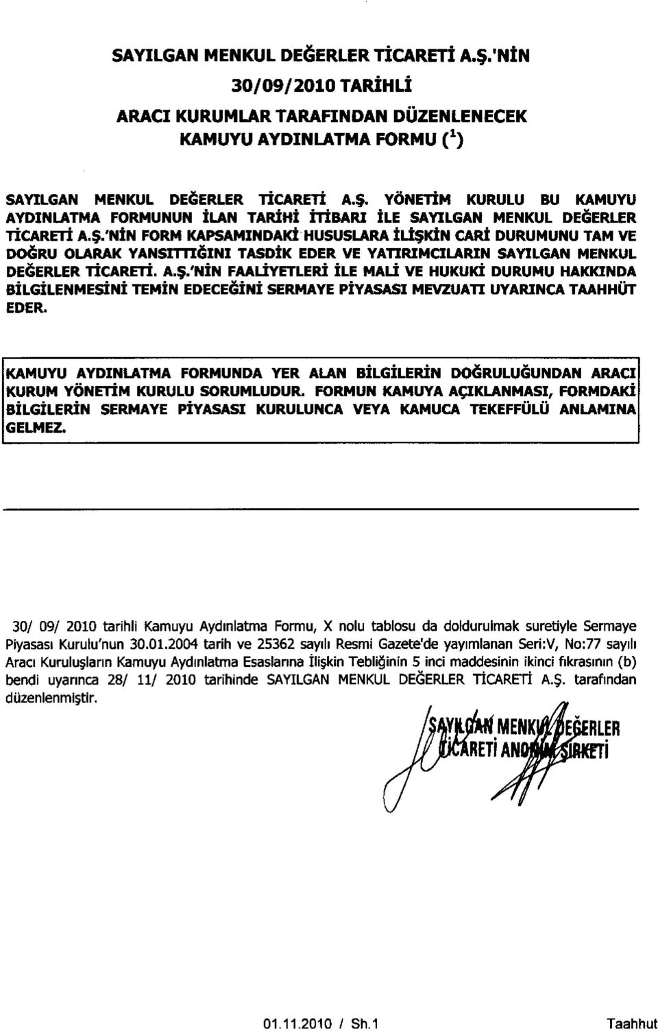 'NIN FORM KAPSAMINDAKI HUSUSLARA ILI$KIN CARL DURUMUNU TAM VE DO6RU OLARAK YANSITTIdINI TASDIK EDER VE YATIRIMCILARIN SAYILGAN MENKUL DEdERLER TICARETI. A.$.'NIN FAALIYETLERI ILE MALI VE HUKUKI DURUMU HAKKINDA BILGILENMESINI TEMIN EDECEaINI SERMAYE PIYASASI MEVZUATI UYARINCA TAAHHOT EDER.