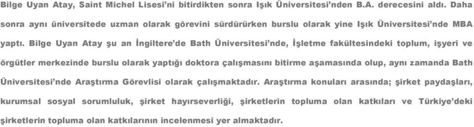 Bilge Uyan Atay şu an İngiltere de Bath Üniversitesi nde, İşletme fakültesindeki toplum, işyeri ve örgütler merkezinde burslu olarak yaptığı doktora çalışmasını bitirme