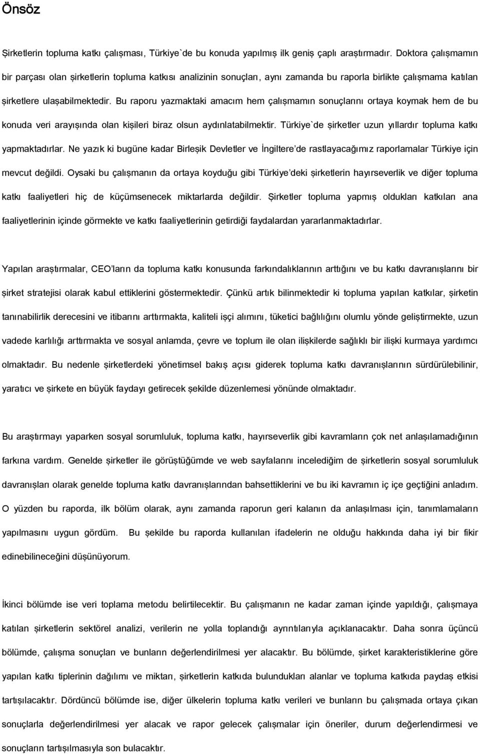 Bu raporu yazmaktaki amacım hem çalışmamın sonuçlarını ortaya koymak hem de bu konuda veri arayışında olan kişileri biraz olsun aydınlatabilmektir.