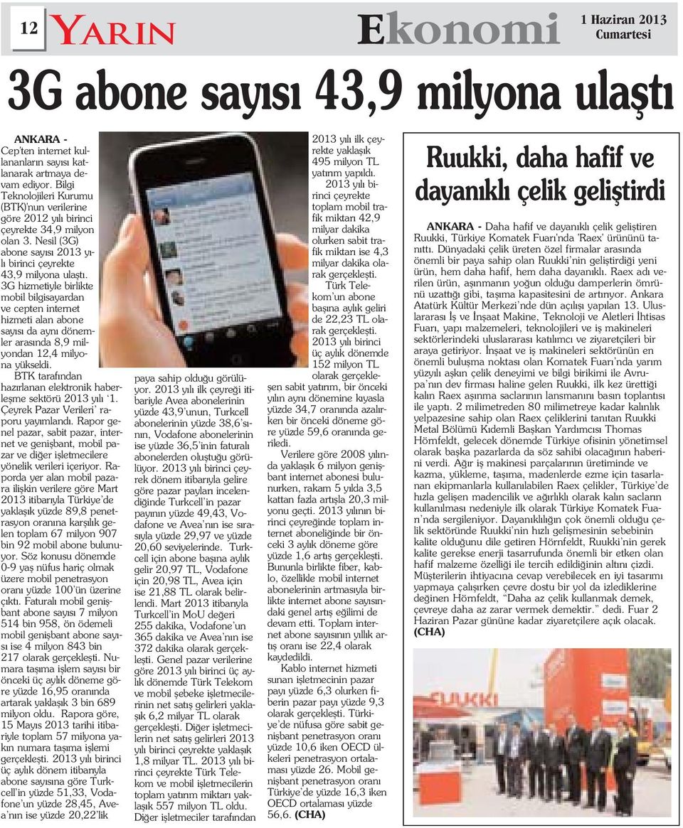 3G hizmetiyle birlikte mobil bilgisayardan ve cepten internet hizmeti alan abone say s da ayn dönemler aras nda 8,9 milyondan 12,4 milyona yükseldi.