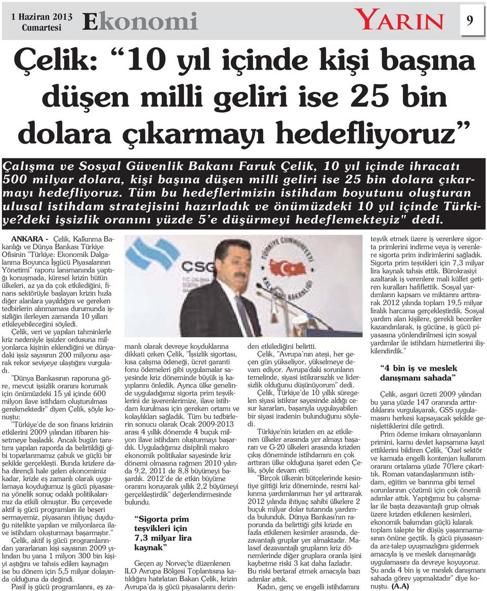 Tüm bu hedeflerimizin istihdam boyutunu oluflturan ulusal istihdam stratejisini haz rlad k ve önümüzdeki 10 y l içinde Türkiye?deki iflsizlik oran n yüzde 5 e düflürmeyi hedeflemekteyiz" dedi.