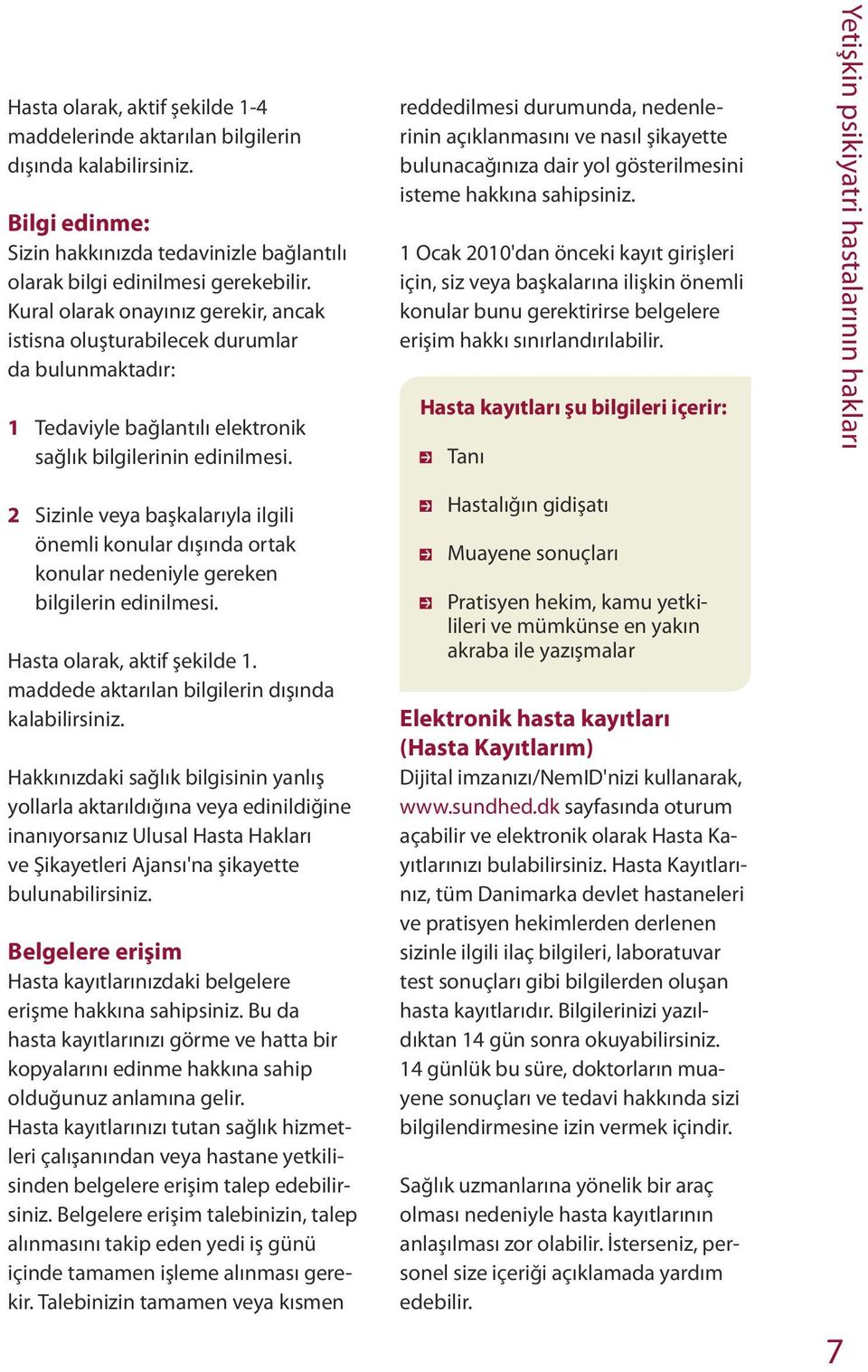 reddedilmesi durumunda, nedenlerinin açıklanmasını ve nasıl şikayette bulunacağınıza dair yol gösterilmesini isteme hakkına sahipsiniz.