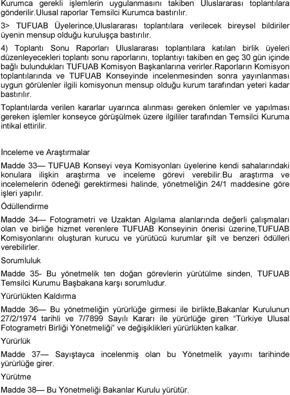 4) Toplantı Sonu Raporları Uluslararası toplantılara katılan birlik üyeleri düzenleyecekleri toplantı sonu raporlarını, toplantıyı takiben en geç 30 gün içinde bağlı bulundukları TUFUAB Komisyon