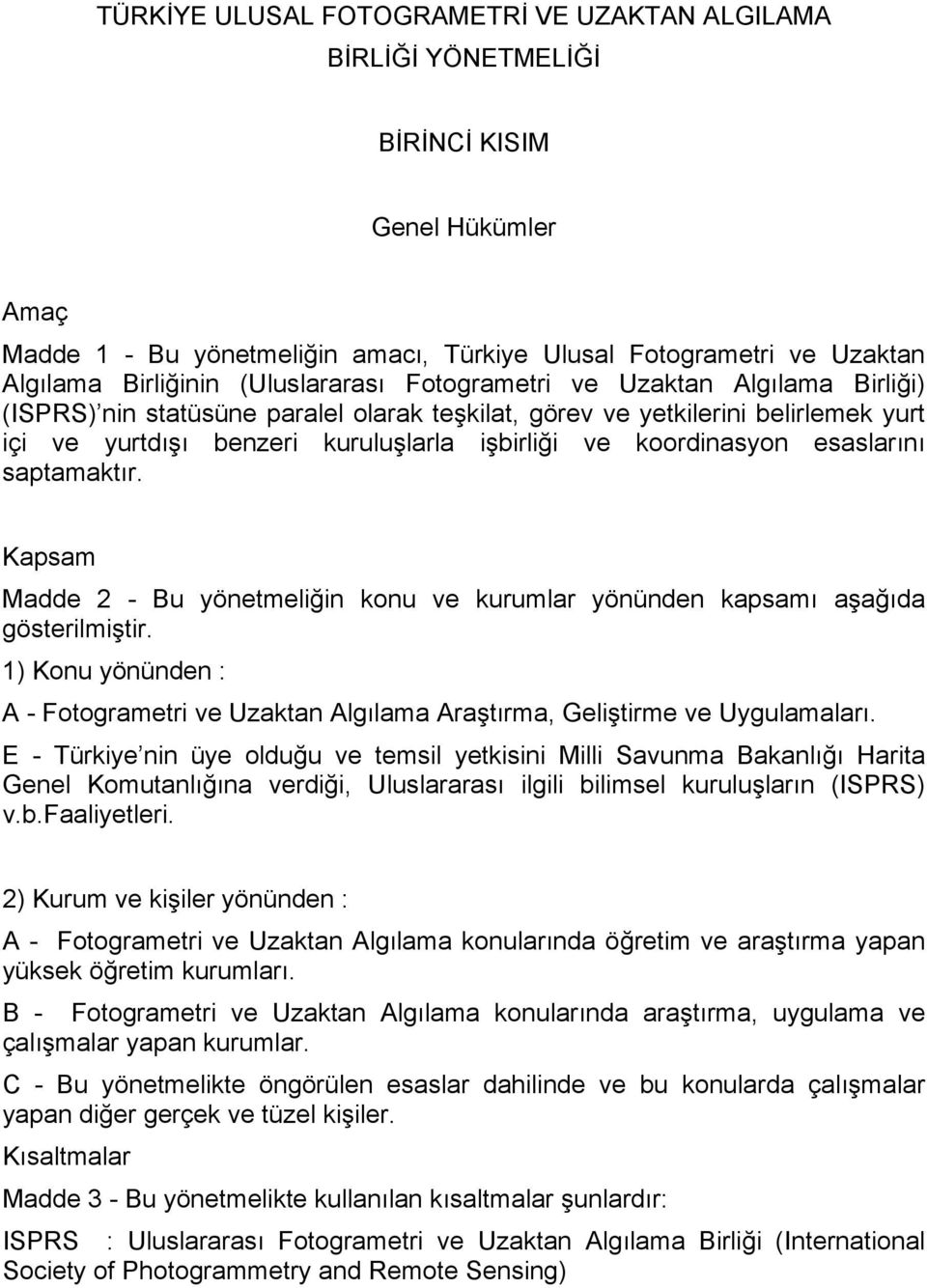 koordinasyon esaslarını saptamaktır. Kapsam Madde 2 - Bu yönetmeliğin konu ve kurumlar yönünden kapsamı aşağıda gösterilmiştir.