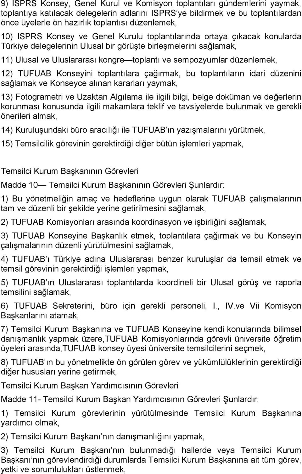 sempozyumlar düzenlemek, 12) TUFUAB Konseyini toplantılara çağırmak, bu toplantıların idari düzenini sağlamak ve Konseyce alınan kararları yaymak, 13) Fotogrametri ve Uzaktan Algılama ile ilgili