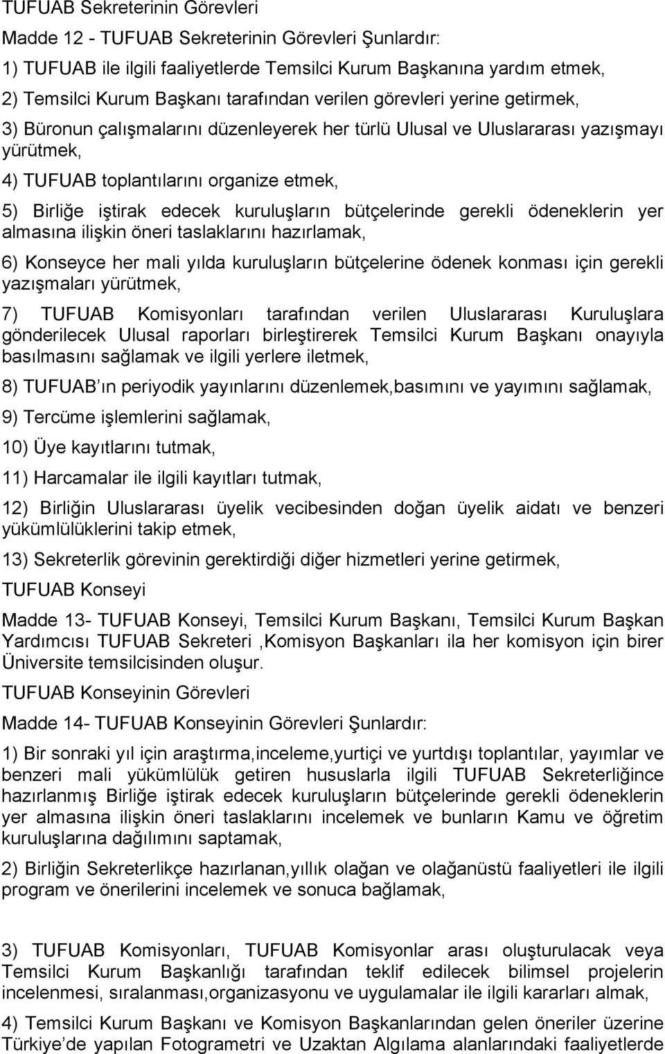 kuruluşların bütçelerinde gerekli ödeneklerin yer almasına ilişkin öneri taslaklarını hazırlamak, 6) Konseyce her mali yılda kuruluşların bütçelerine ödenek konması için gerekli yazışmaları yürütmek,