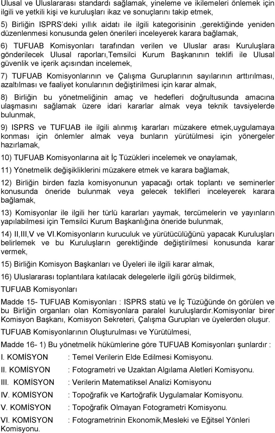 raporları,temsilci Kurum Başkanının teklifi ile Ulusal güvenlik ve içerik açısından incelemek, 7) TUFUAB Komisyonlarının ve Çalışma Guruplarının sayılarının arttırılması, azaltılması ve faaliyet