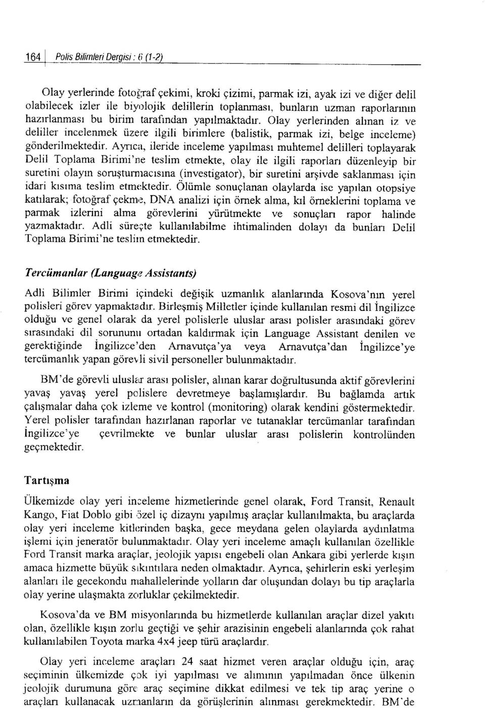 Ayncit, ileride inceleme yaprlmasr muhtemel delilleri toplayarak Delil Toplama Birimi'ne teslim etmekte, olay ile ilgili raporlan drizenleyip bir suretini olayrn soru$turnractslna _(investigator),