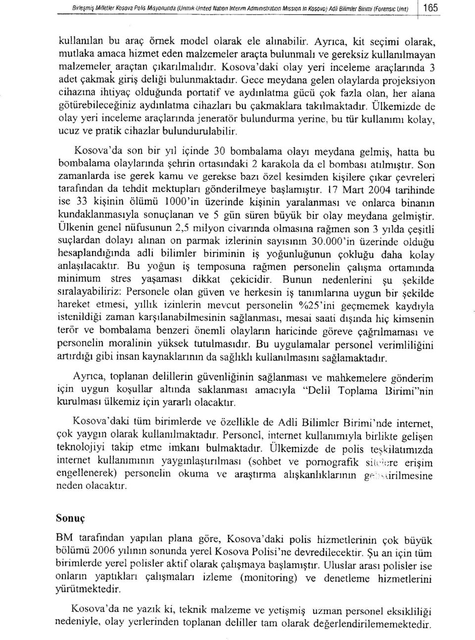 Kosova'daki olay yeri inceleme araglarrnda 3 adet gakmak girig delili bulunmaktadrr. Gece meydana gelen olaylarda projeksiyon cihazrna ihtiyag oldufunda portatif ve aydrnlatma guci.