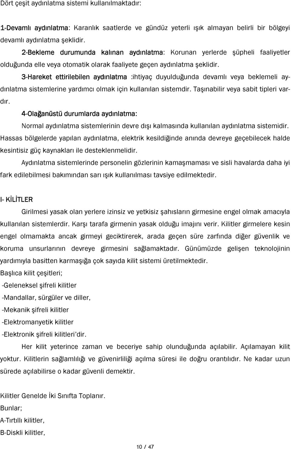 3-Hareket ettirilebilen aydınlatma :ihtiyaç duyulduğunda devamlı veya beklemeli aydınlatma sistemlerine yardımcı olmak için kullanılan sistemdir. Taşınabilir veya sabit tipleri vardır.