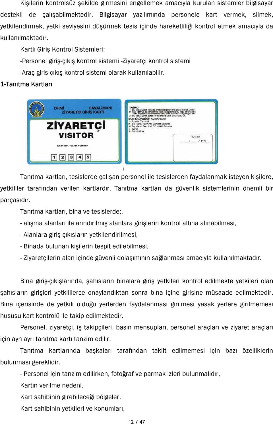 Kartlı Giriş Kontrol Sistemleri; -Personel giriş-çıkış kontrol sistemi -Ziyaretçi kontrol sistemi -Araç giriş-çıkış kontrol sistemi olarak kullanılabilir.