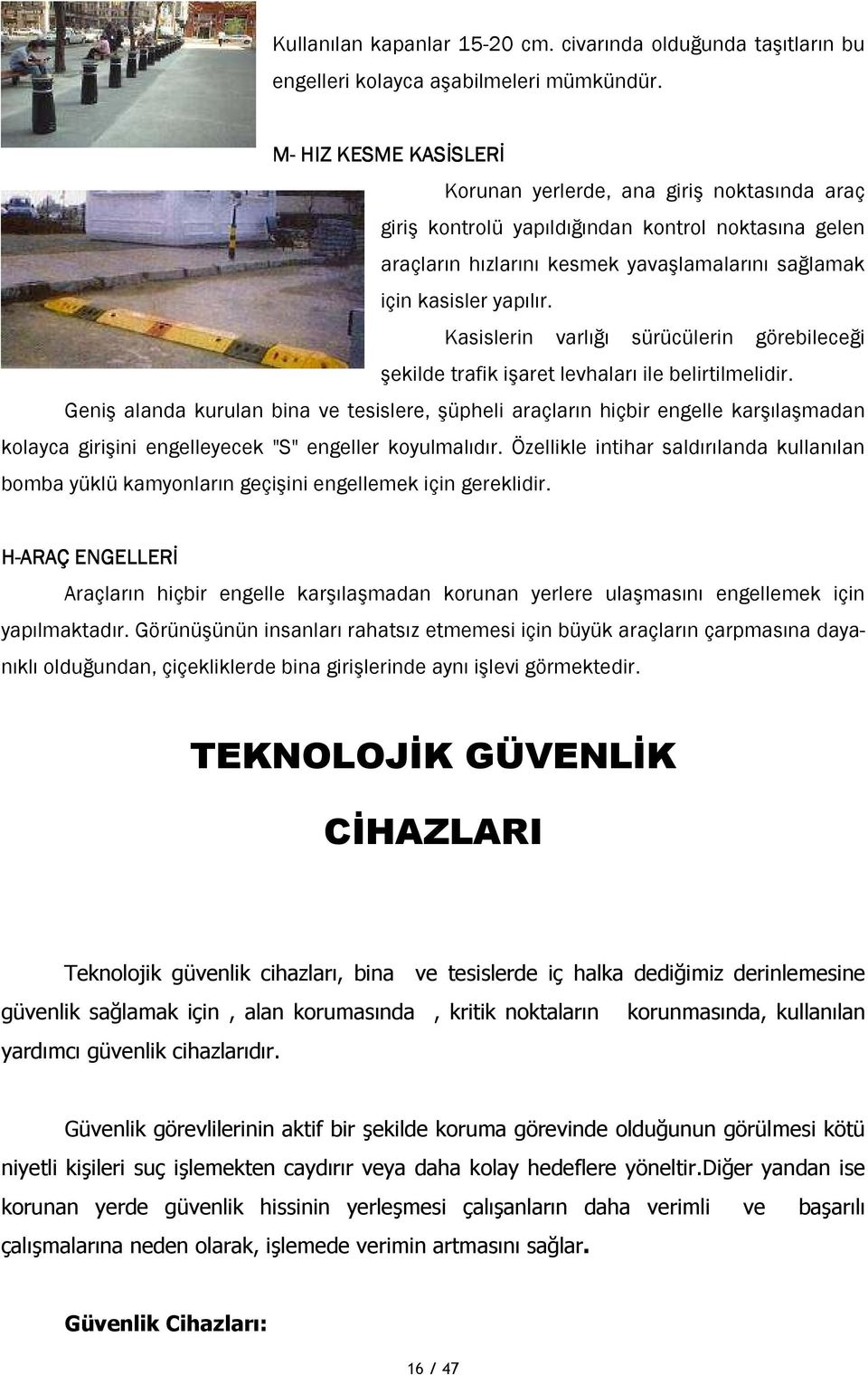 Kasislerin varlığı sürücülerin görebileceği şekilde trafik işaret levhaları ile belirtilmelidir.