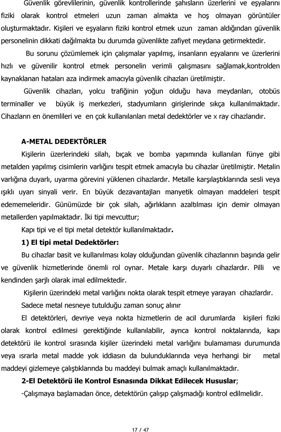 Bu sorunu çözümlemek için çalışmalar yapılmış, insanların eşyalarını ve üzerlerini hızlı ve güvenilir kontrol etmek personelin verimli çalışmasını sağlamak,kontrolden kaynaklanan hataları aza