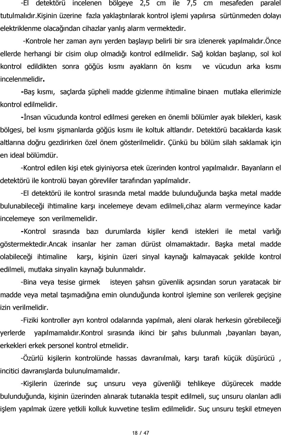 -Kontrole her zaman aynı yerden başlayıp belirli bir sıra izlenerek yapılmalıdır.önce ellerde herhangi bir cisim olup olmadığı kontrol edilmelidir.