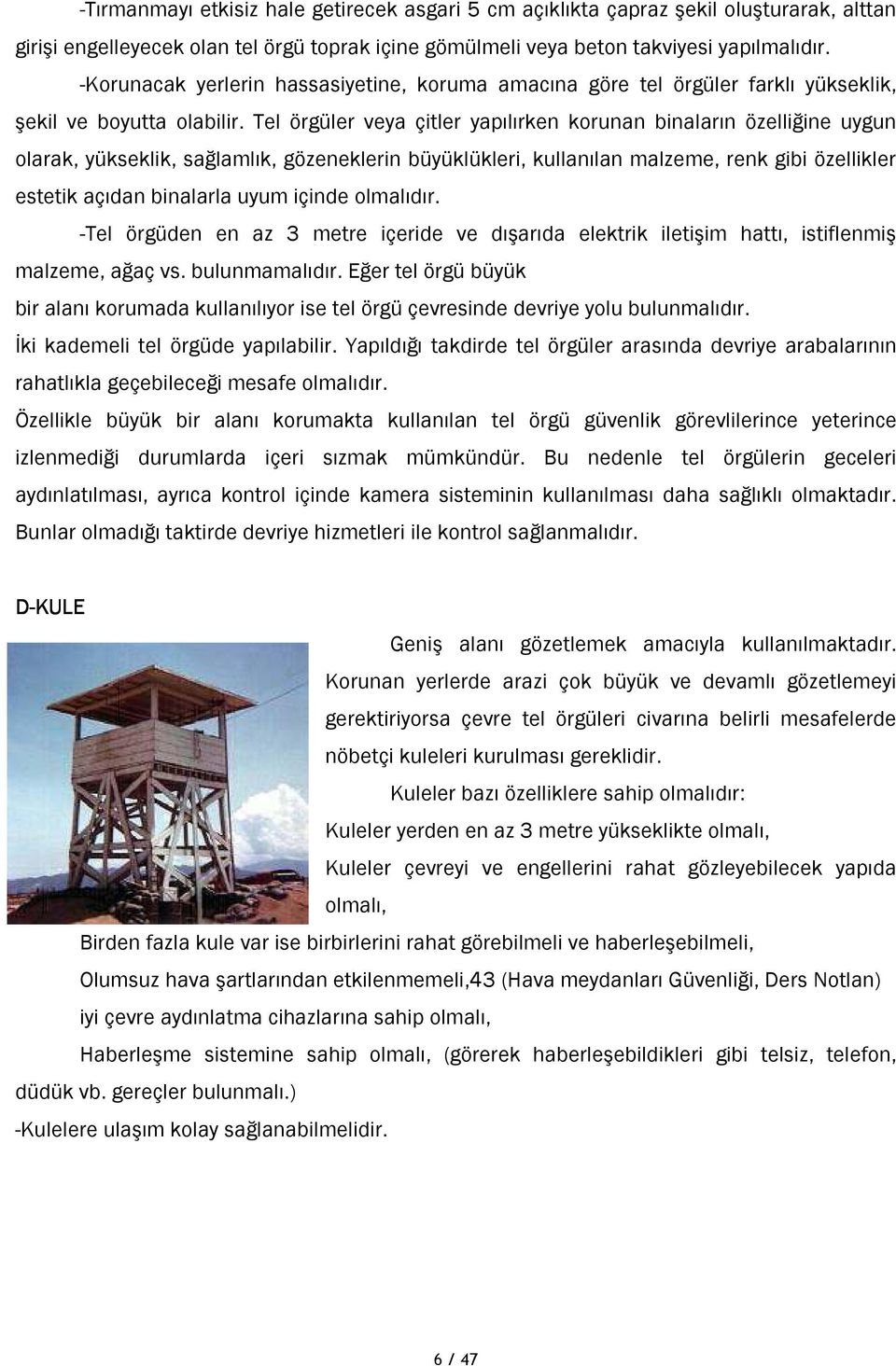 Tel örgüler veya çitler yapılırken korunan binaların özelliğine uygun olarak, yükseklik, sağlamlık, gözeneklerin büyüklükleri, kullanılan malzeme, renk gibi özellikler estetik açıdan binalarla uyum