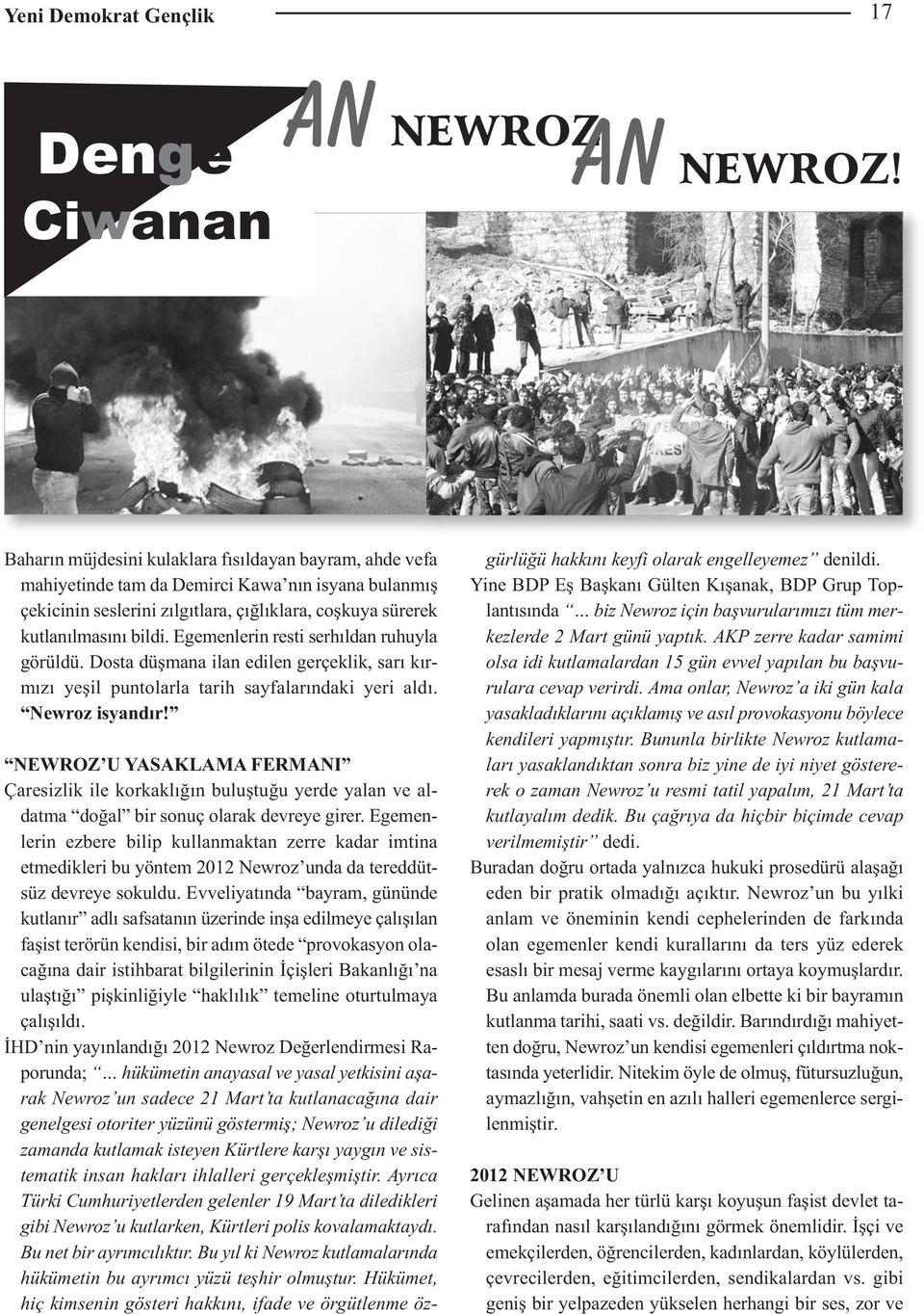 Egemenlerin resti serhıldan ruhuyla görüldü. Dosta düşmana ilan edilen gerçeklik, sarı kırmızı yeşil puntolarla tarih sayfalarındaki yeri aldı. Newroz isyandır!