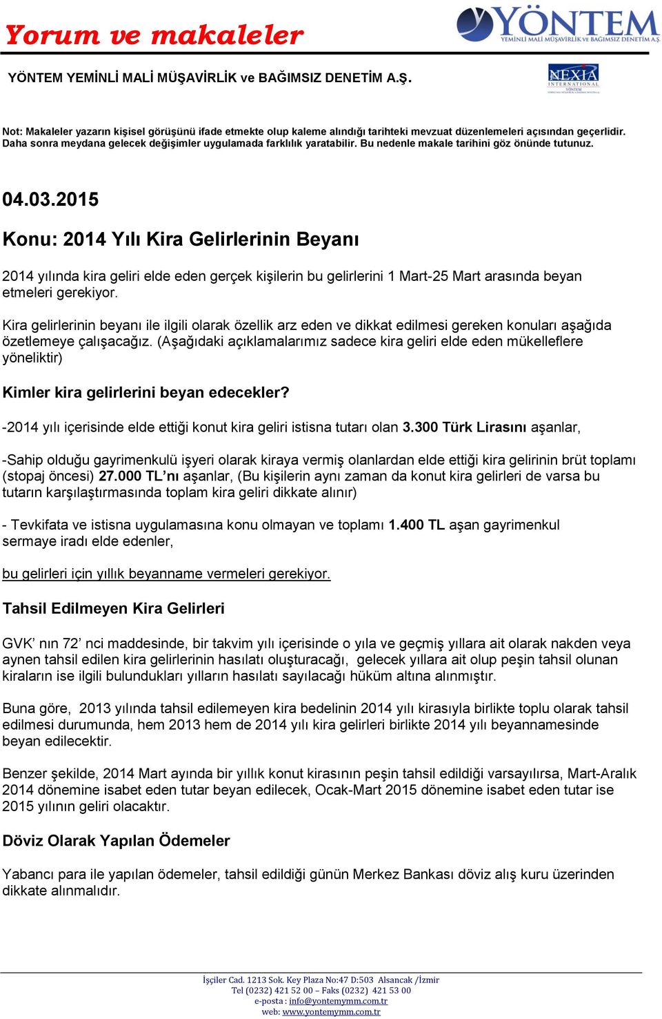 2015 Konu: 2014 Yılı Kira Gelirlerinin Beyanı 2014 yılında kira geliri elde eden gerçek kişilerin bu gelirlerini 1 Mart-25 Mart arasında beyan etmeleri gerekiyor.