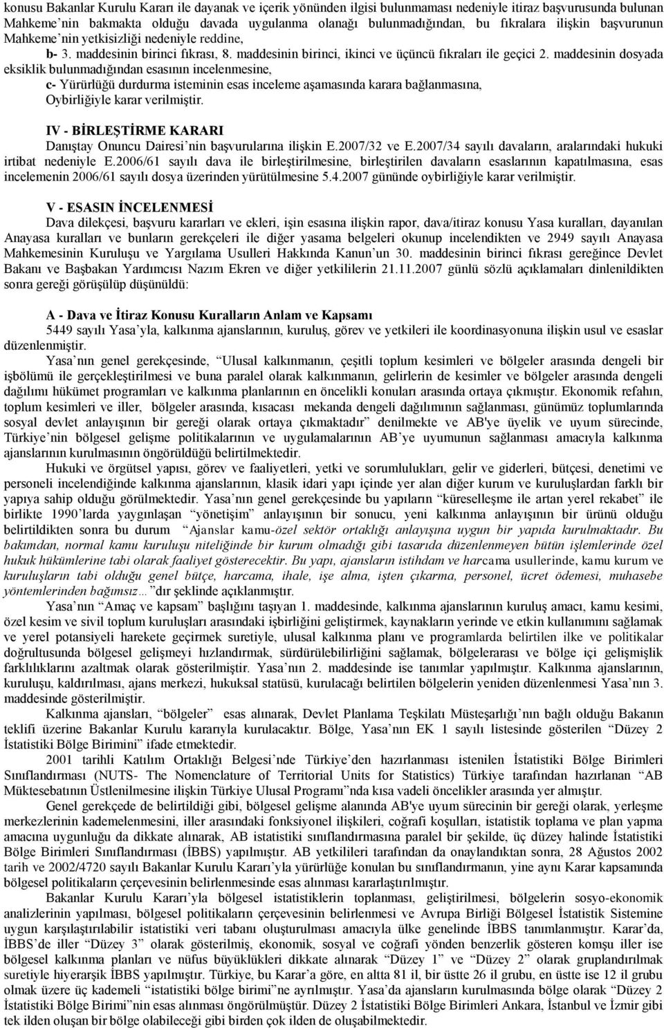 maddesinin dosyada eksiklik bulunmadığından esasının incelenmesine, c- Yürürlüğü durdurma isteminin esas inceleme aģamasında karara bağlanmasına, Oybirliğiyle karar verilmiģtir.