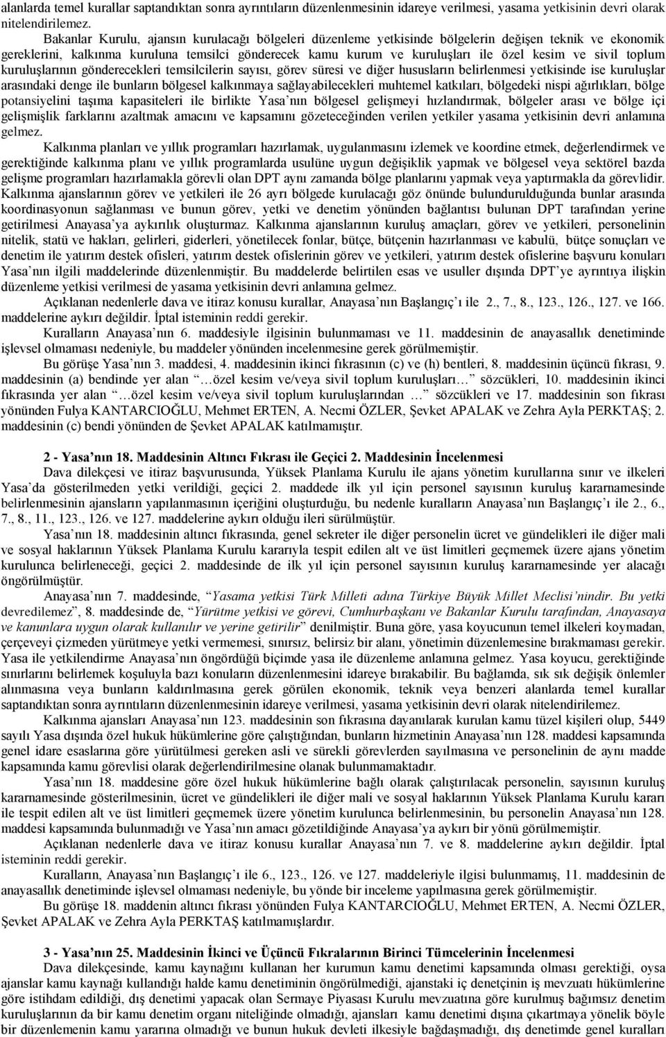 sivil toplum kuruluģlarının gönderecekleri temsilcilerin sayısı, görev süresi ve diğer hususların belirlenmesi yetkisinde ise kuruluģlar arasındaki denge ile bunların bölgesel kalkınmaya