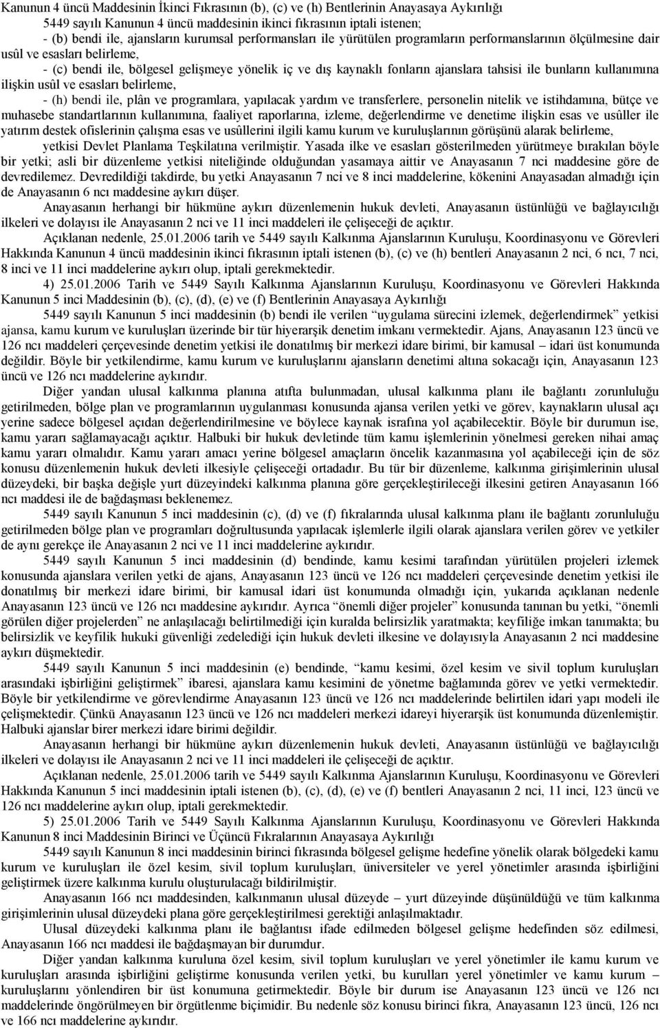 tahsisi ile bunların kullanımına iliģkin usûl ve esasları belirleme, - (h) bendi ile, plân ve programlara, yapılacak yardım ve transferlere, personelin nitelik ve istihdamına, bütçe ve muhasebe