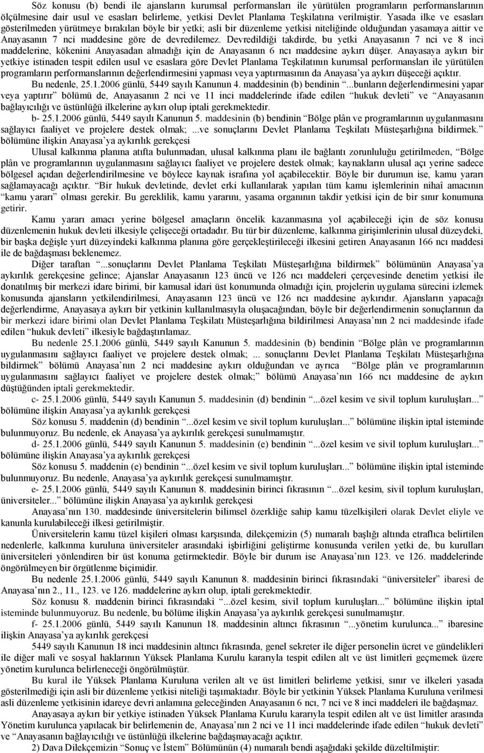 Devredildiği takdirde, bu yetki Anayasanın 7 nci ve 8 inci maddelerine, kökenini Anayasadan almadığı için de Anayasanın 6 ncı maddesine aykırı düģer.