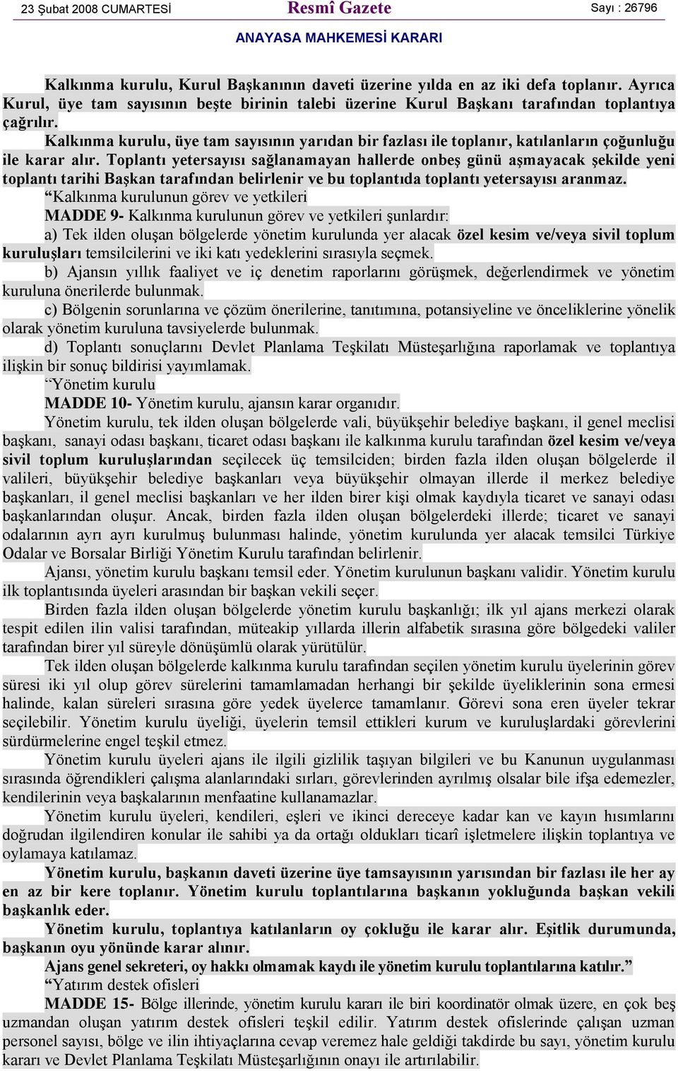 Toplantı yetersayısı sağlanamayan hallerde onbeş günü aşmayacak şekilde yeni toplantı tarihi Başkan tarafından belirlenir ve bu toplantıda toplantı yetersayısı aranmaz.