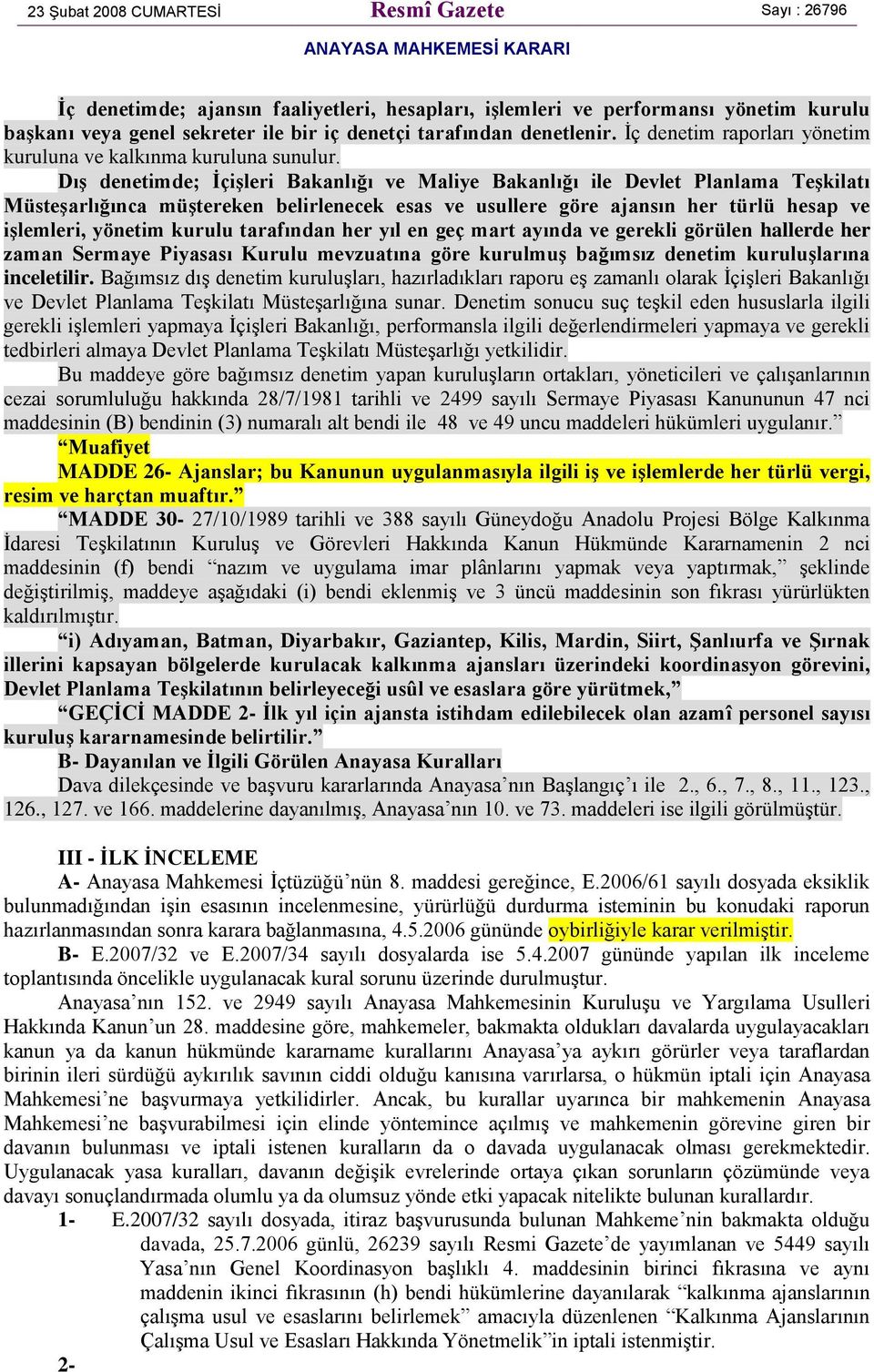 Dış denetimde; İçişleri Bakanlığı ve Maliye Bakanlığı ile Devlet Planlama Teşkilatı Müsteşarlığınca müştereken belirlenecek esas ve usullere göre ajansın her türlü hesap ve işlemleri, yönetim kurulu