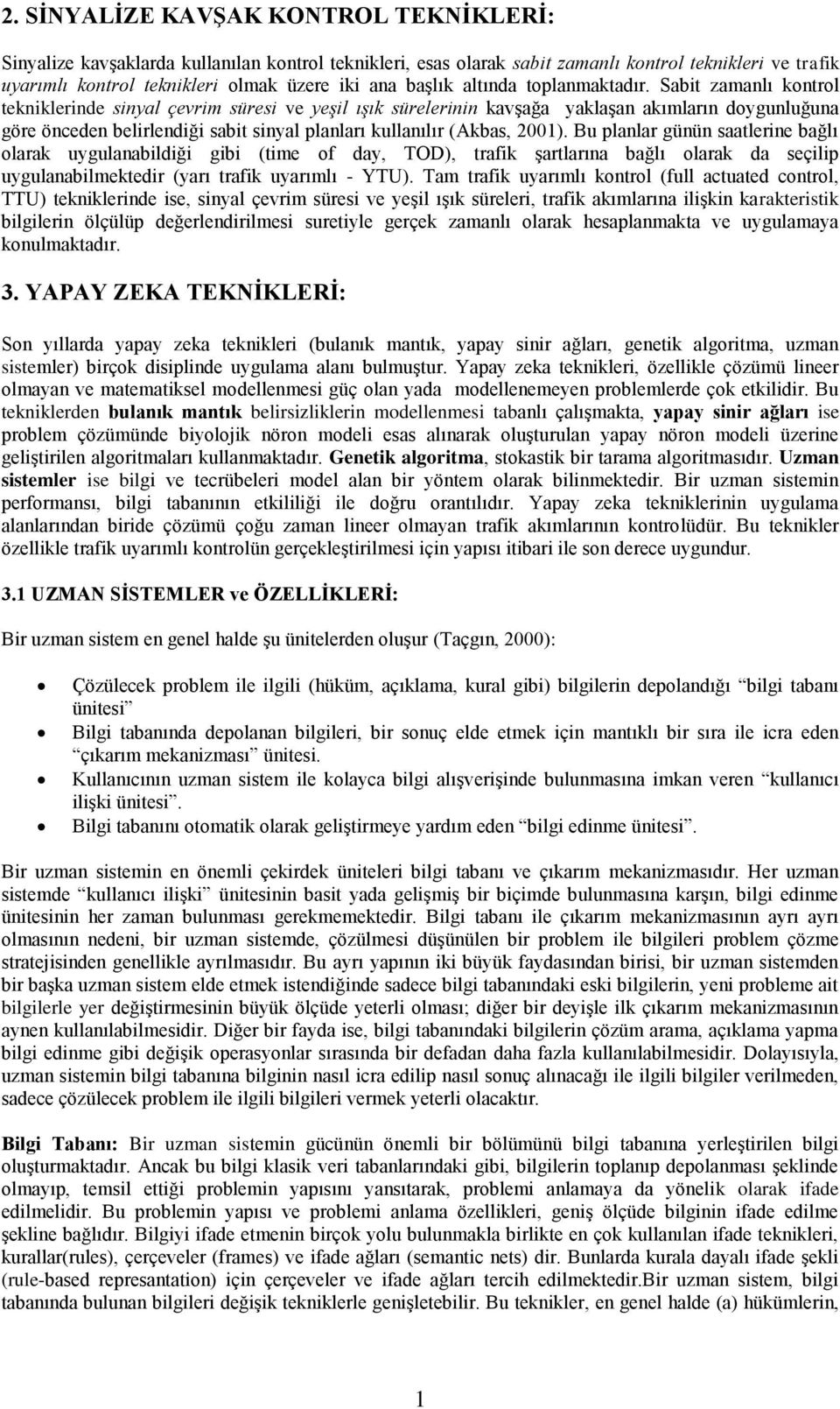 Sabit zamanlı kontrol tekniklerinde sinyal çevrim süresi ve yeşil ışık sürelerinin kavşağa yaklaşan akımların doygunluğuna göre önceden belirlendiği sabit sinyal planları kullanılır (Akbas, 2001).