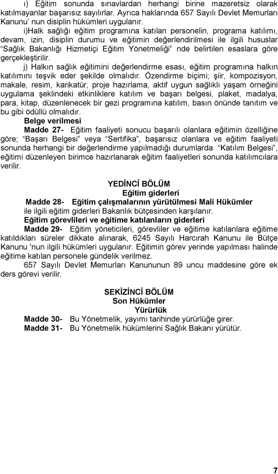 nde belirtilen esaslara göre gerçekleştirilir. j) Halkın sağlık eğitimini değerlendirme esası, eğitim programına halkın katılımını teşvik eder şekilde olmalıdır.