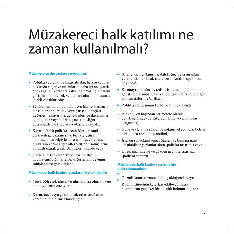 dinlemek ve dikkate almak konusunda istekli olduklarında; Söz konusu karar, politika veya hizmet karmaşık meseleleri, belirsizlik veya çatışan inançları, değerleri, anlayışları, deneyimleri ve