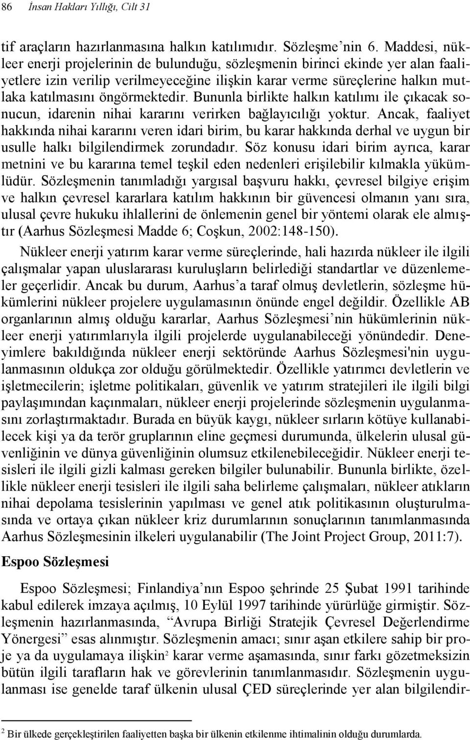 öngörmektedir. Bununla birlikte halkın katılımı ile çıkacak sonucun, idarenin nihai kararını verirken bağlayıcılığı yoktur.