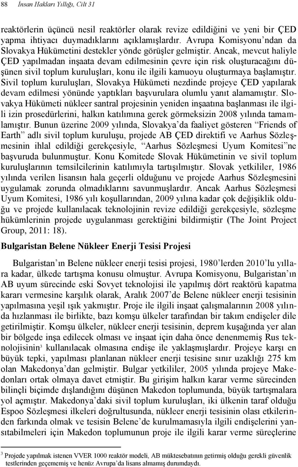 Ancak, mevcut haliyle ÇED yapılmadan inşaata devam edilmesinin çevre için risk oluşturacağını düşünen sivil toplum kuruluşları, konu ile ilgili kamuoyu oluşturmaya başlamıştır.