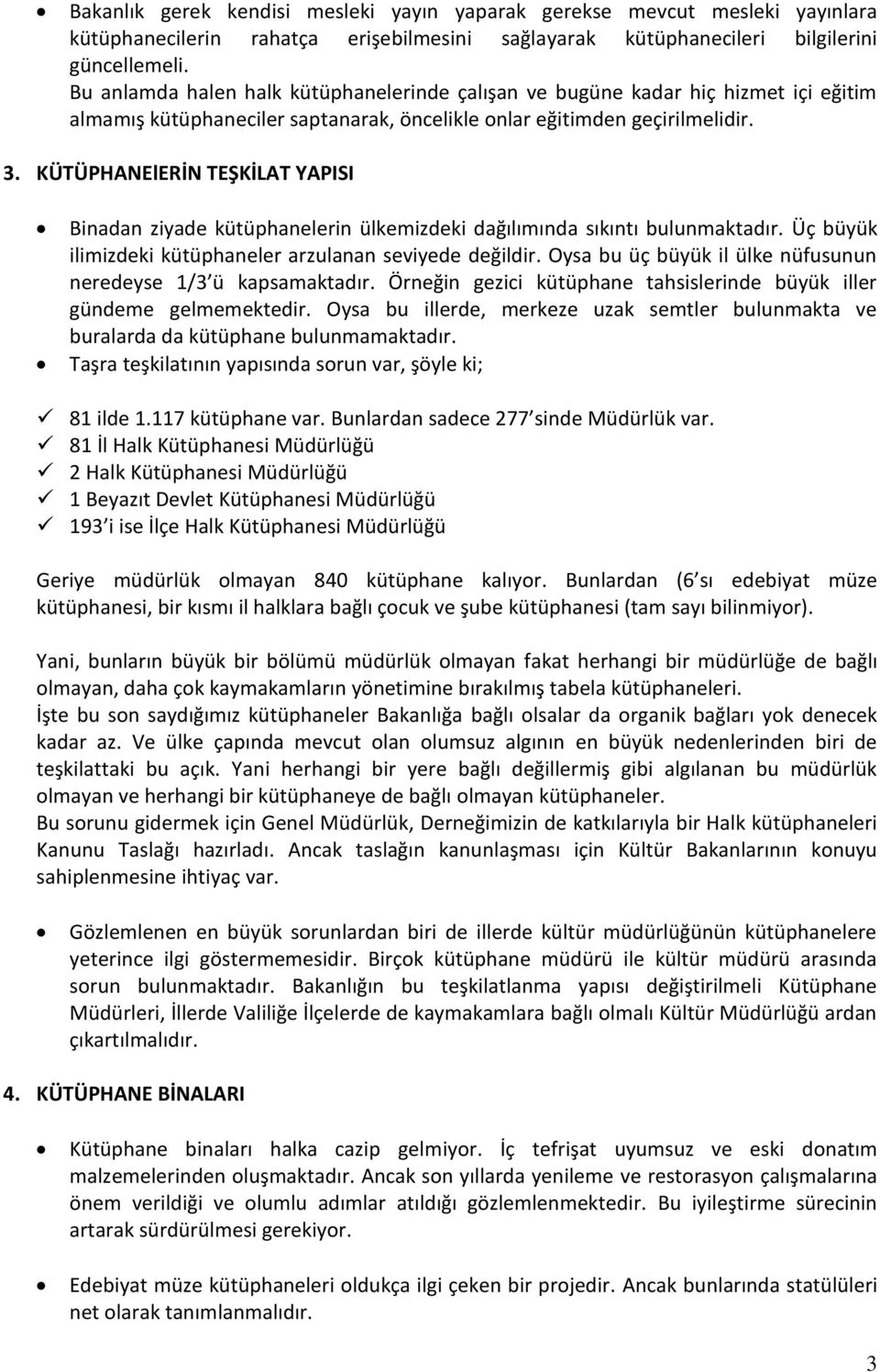 KÜTÜPHANElERİN TEŞKİLAT YAPISI Binadan ziyade kütüphanelerin ülkemizdeki dağılımında sıkıntı bulunmaktadır. Üç büyük ilimizdeki kütüphaneler arzulanan seviyede değildir.