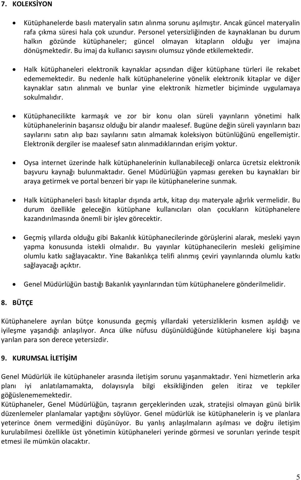 Halk kütüphaneleri elektronik kaynaklar açısından diğer kütüphane türleri ile rekabet edememektedir.