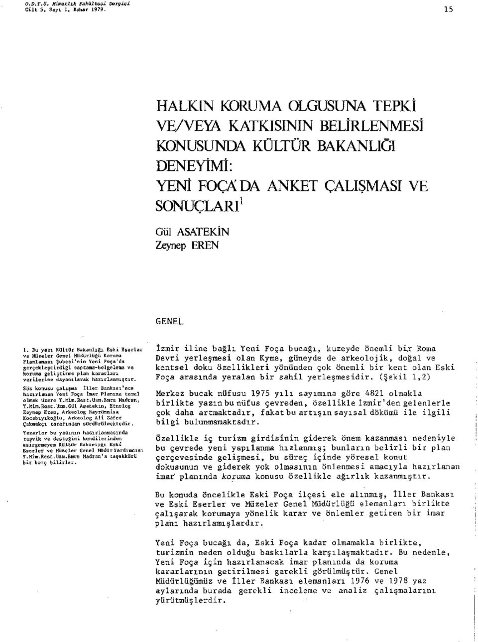 Bu yazı Kültür Bakalığı Eski Eserler ve Müzeler Geel Müdürlüğü Kruma Plalaması Şubesi'i Yei Fça'da gerçekleştirdiği saptama-belgeleme ve kruma geliştirme pla kararları verilerie dayaılarak