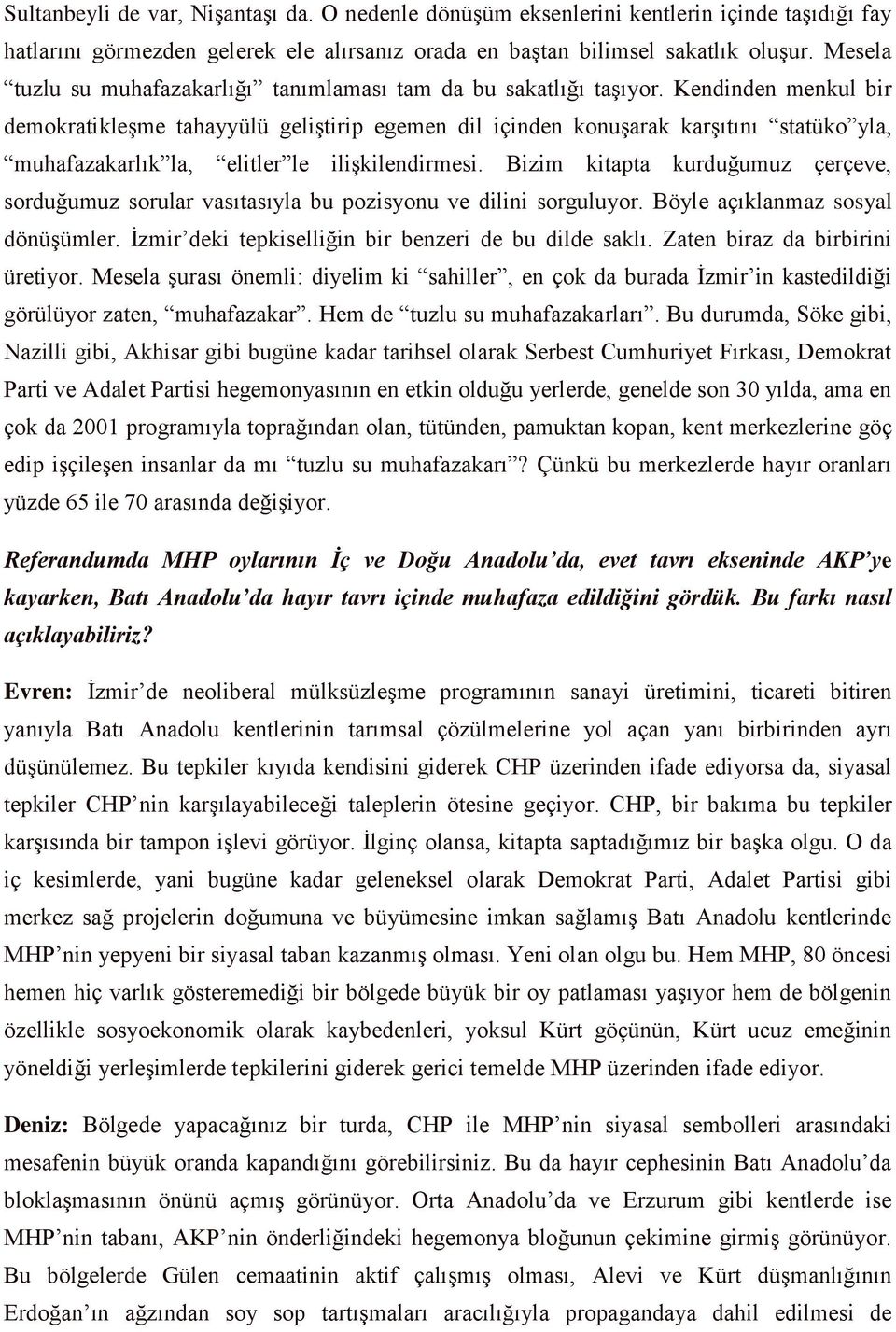 Kendinden menkul bir demokratikleşme tahayyülü geliştirip egemen dil içinden konuşarak karşıtını statüko yla, muhafazakarlık la, elitler le ilişkilendirmesi.