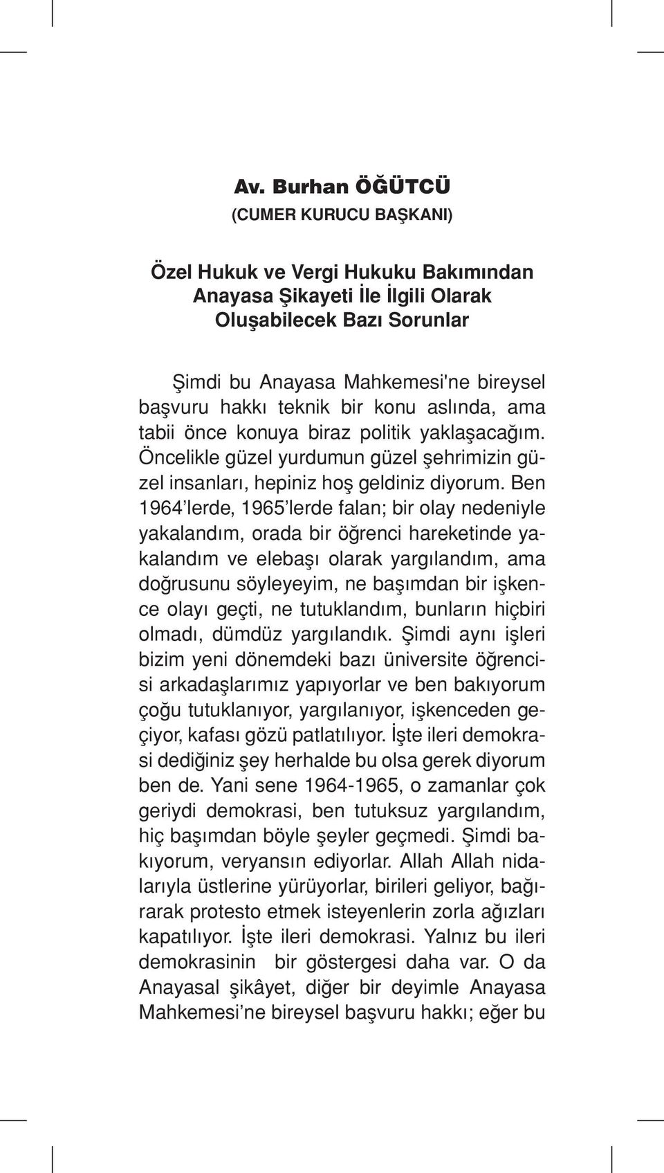 Ben 1964 lerde, 1965 lerde falan; bir olay nedeniyle yakalandım, orada bir öğrenci hareketinde yakalandım ve elebaşı olarak yargılandım, ama doğrusunu söyleyeyim, ne başımdan bir işkence olayı geçti,